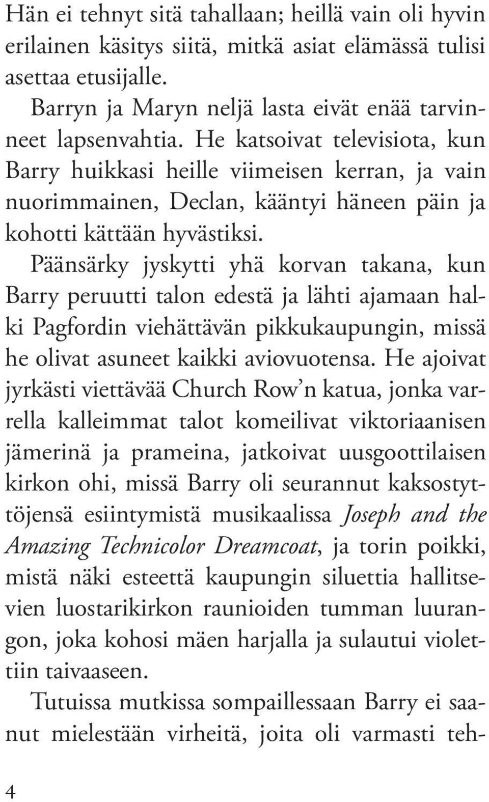 Päänsärky jyskytti yhä korvan takana, kun Barry peruutti talon edestä ja lähti ajamaan halki Pagfordin viehättävän pikkukaupungin, missä he olivat asuneet kaikki aviovuotensa.