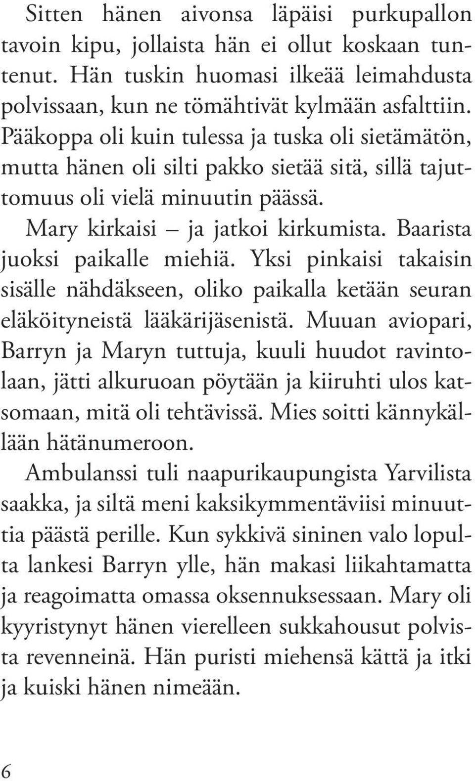 Baarista juoksi paikalle miehiä. Yksi pinkaisi takaisin sisälle nähdäkseen, oliko paikalla ketään seuran eläköityneistä lääkärijäsenistä.