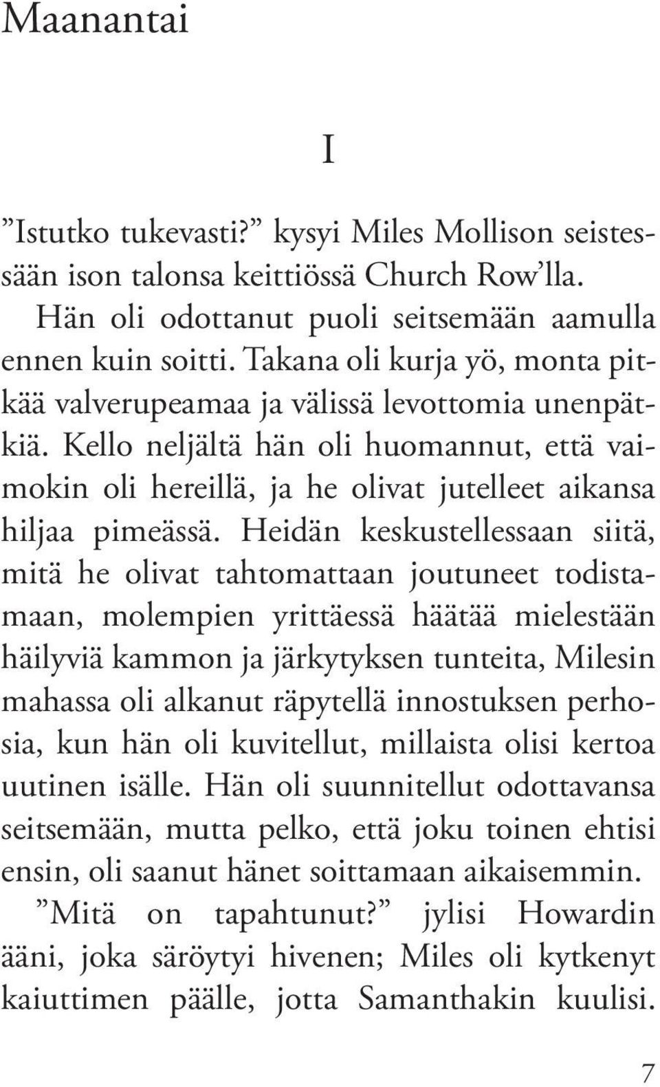 Heidän keskustellessaan siitä, mitä he olivat tahtomattaan joutuneet todistamaan, molempien yrittäessä häätää mielestään häilyviä kammon ja järkytyksen tunteita, Milesin mahassa oli alkanut räpytellä