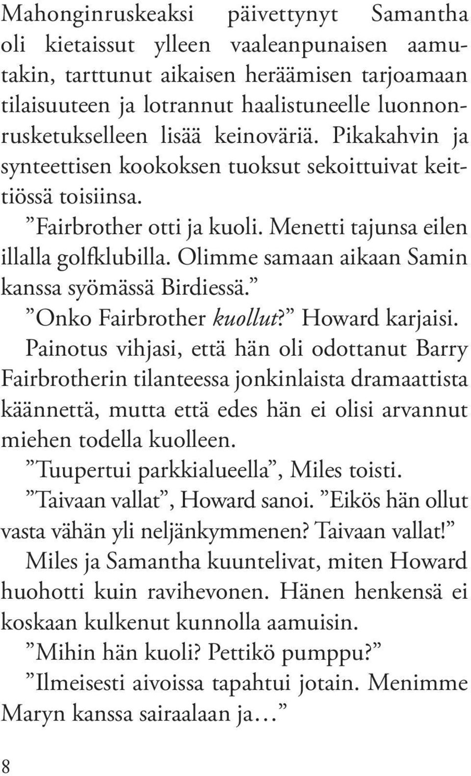 Olimme samaan aikaan Samin kanssa syömässä Birdiessä. Onko Fairbrother kuollut? Howard karjaisi.