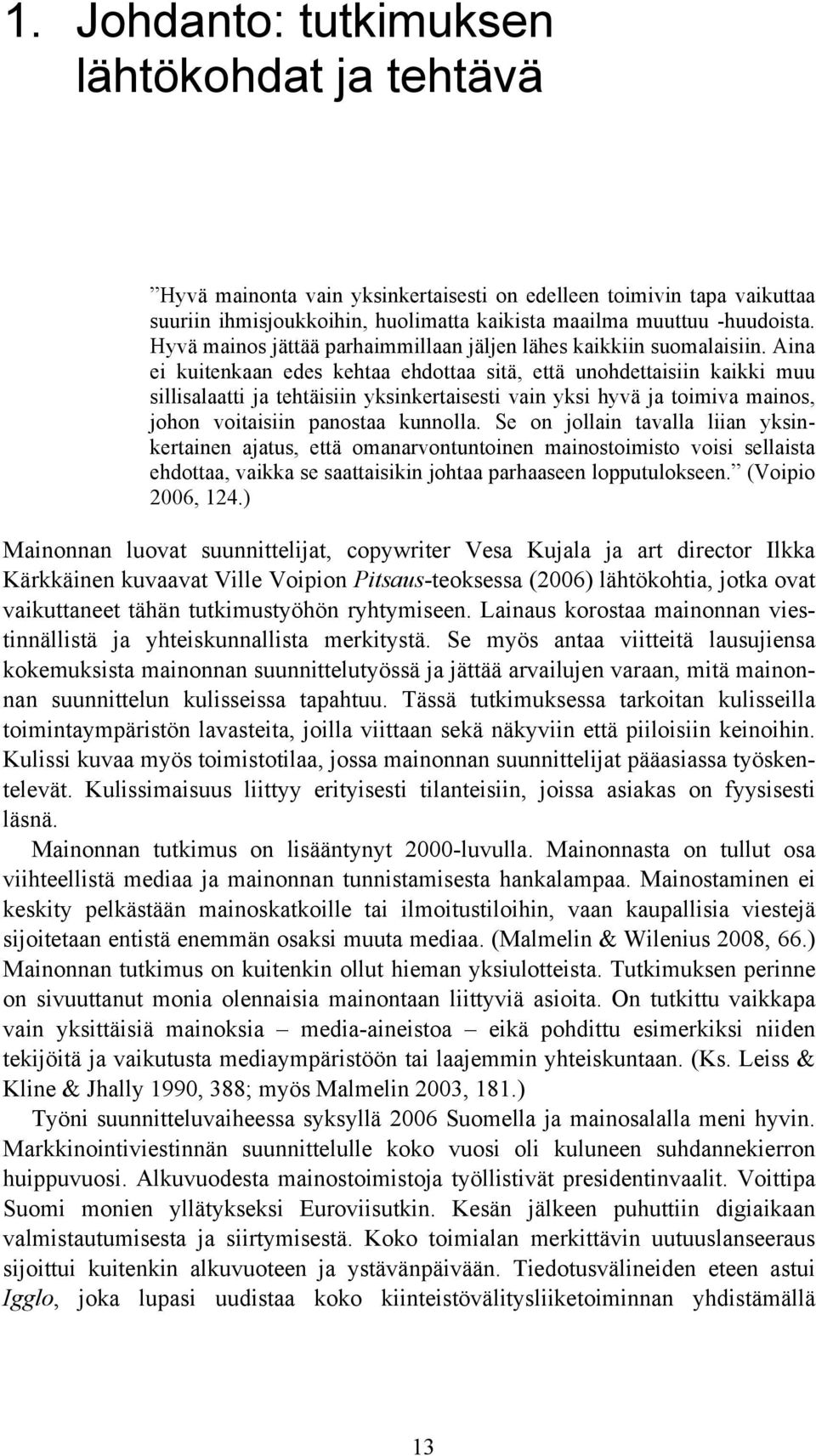 Aina ei kuitenkaan edes kehtaa ehdottaa sitä, että unohdettaisiin kaikki muu sillisalaatti ja tehtäisiin yksinkertaisesti vain yksi hyvä ja toimiva mainos, johon voitaisiin panostaa kunnolla.