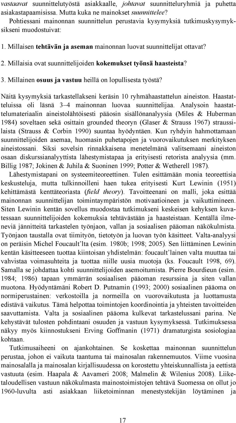 Millaisia ovat suunnittelijoiden kokemukset työnsä haasteista? 3. Millainen osuus ja vastuu heillä on lopullisesta työstä? Näitä kysymyksiä tarkastellakseni keräsin 10 ryhmähaastattelun aineiston.