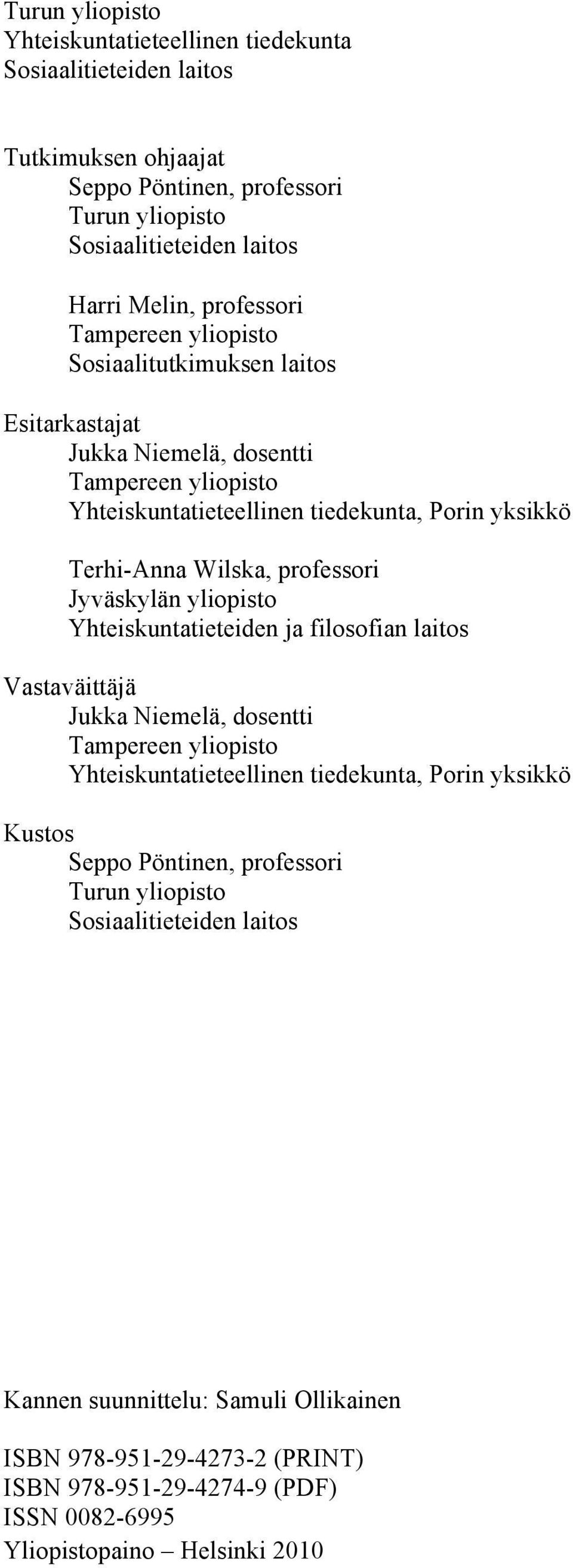 Jyväskylän yliopisto Yhteiskuntatieteiden ja filosofian laitos Vastaväittäjä Jukka Niemelä, dosentti Tampereen yliopisto Yhteiskuntatieteellinen tiedekunta, Porin yksikkö Kustos Seppo