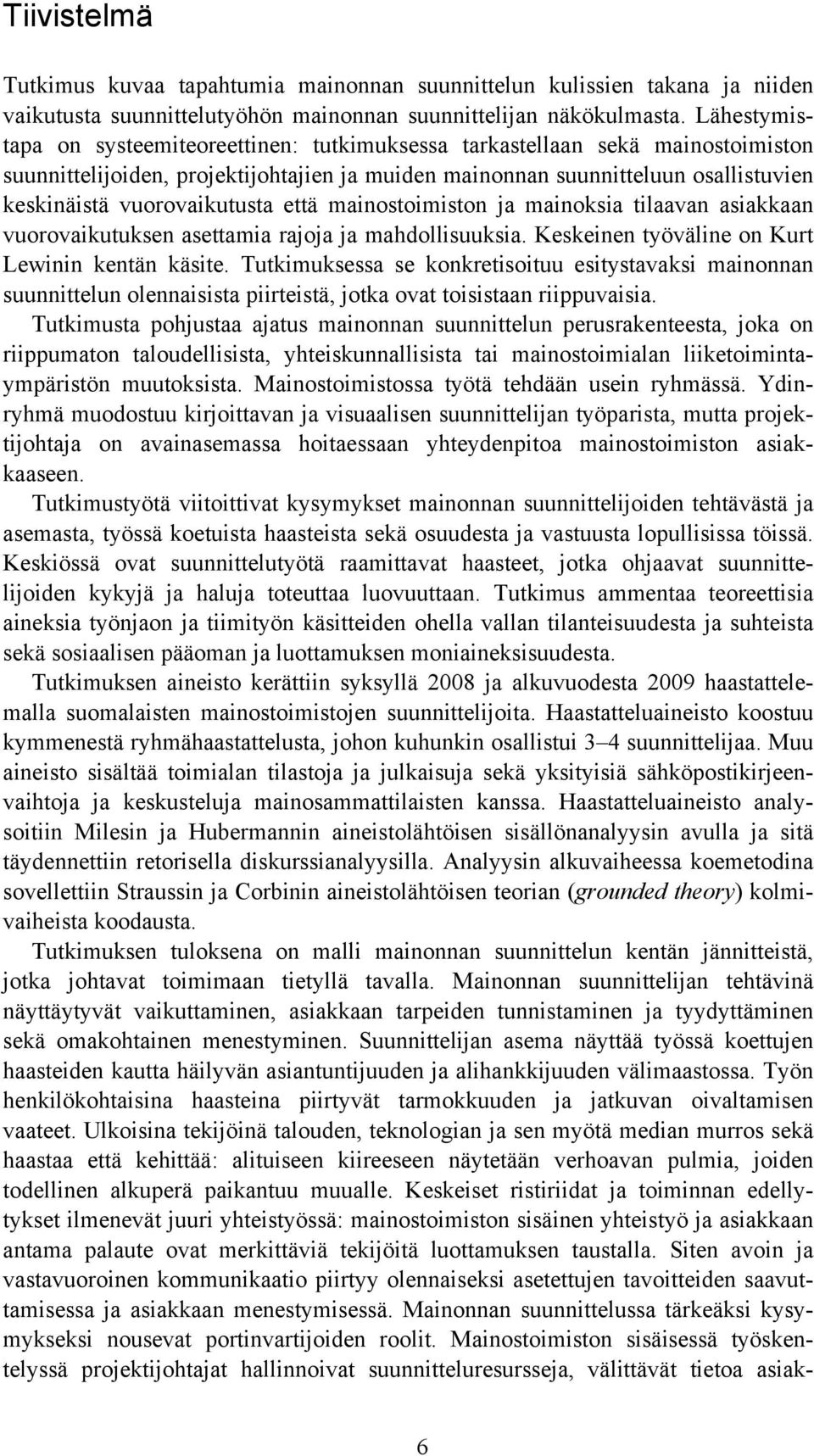 vuorovaikutusta että mainostoimiston ja mainoksia tilaavan asiakkaan vuorovaikutuksen asettamia rajoja ja mahdollisuuksia. Keskeinen työväline on Kurt Lewinin kentän käsite.