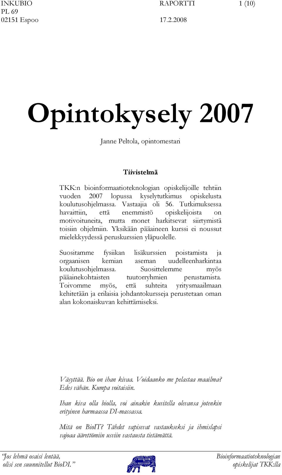 Yksikään pääaineen kurssi ei noussut mielekkyydessä peruskurssien yläpuolelle. Suositamme fysiikan lisäkurssien poistamista ja orgaanisen kemian aseman uudelleenharkintaa koulutusohjelmassa.