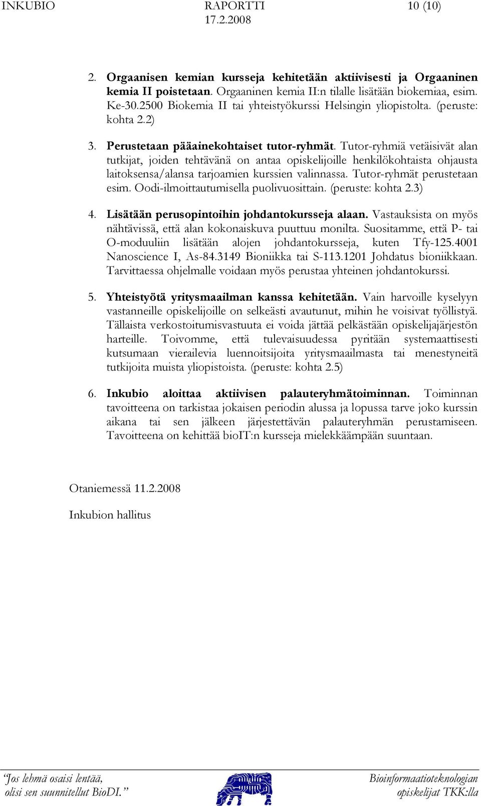 Tutor-ryhmiä vetäisivät alan tutkijat, joiden tehtävänä on antaa opiskelijoille henkilökohtaista ohjausta laitoksensa/alansa tarjoamien kurssien valinnassa. Tutor-ryhmät perustetaan esim.