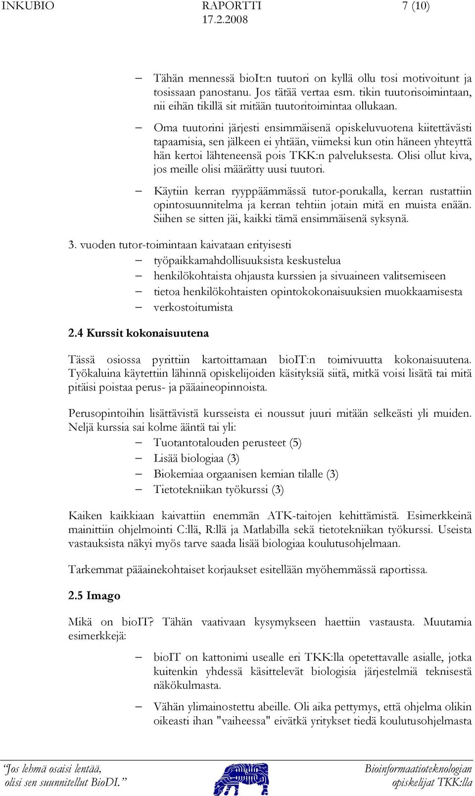 Oma tuutorini järjesti ensimmäisenä opiskeluvuotena kiitettävästi tapaamisia, sen jälkeen ei yhtään, viimeksi kun otin häneen yhteyttä hän kertoi lähteneensä pois TKK:n palveluksesta.