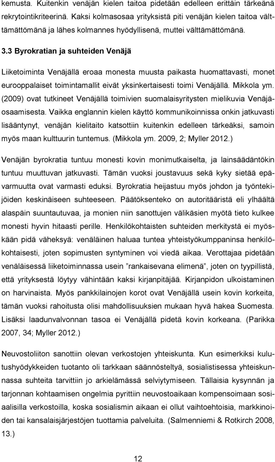 3 Byrokratian ja suhteiden Venäjä Liiketoiminta Venäjällä eroaa monesta muusta paikasta huomattavasti, monet eurooppalaiset toimintamallit eivät yksinkertaisesti toimi Venäjällä. Mikkola ym.