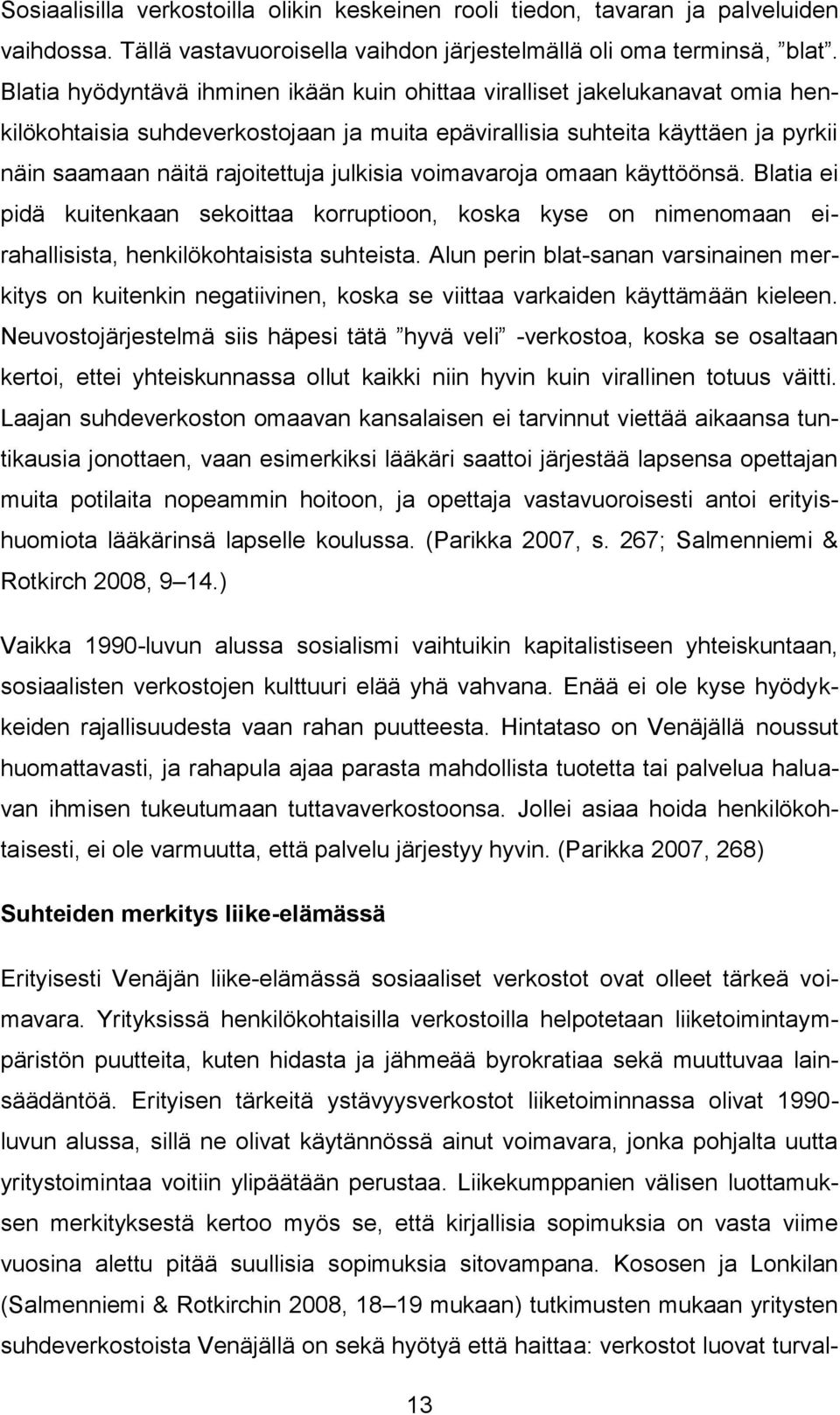 julkisia voimavaroja omaan käyttöönsä. Blatia ei pidä kuitenkaan sekoittaa korruptioon, koska kyse on nimenomaan eirahallisista, henkilökohtaisista suhteista.