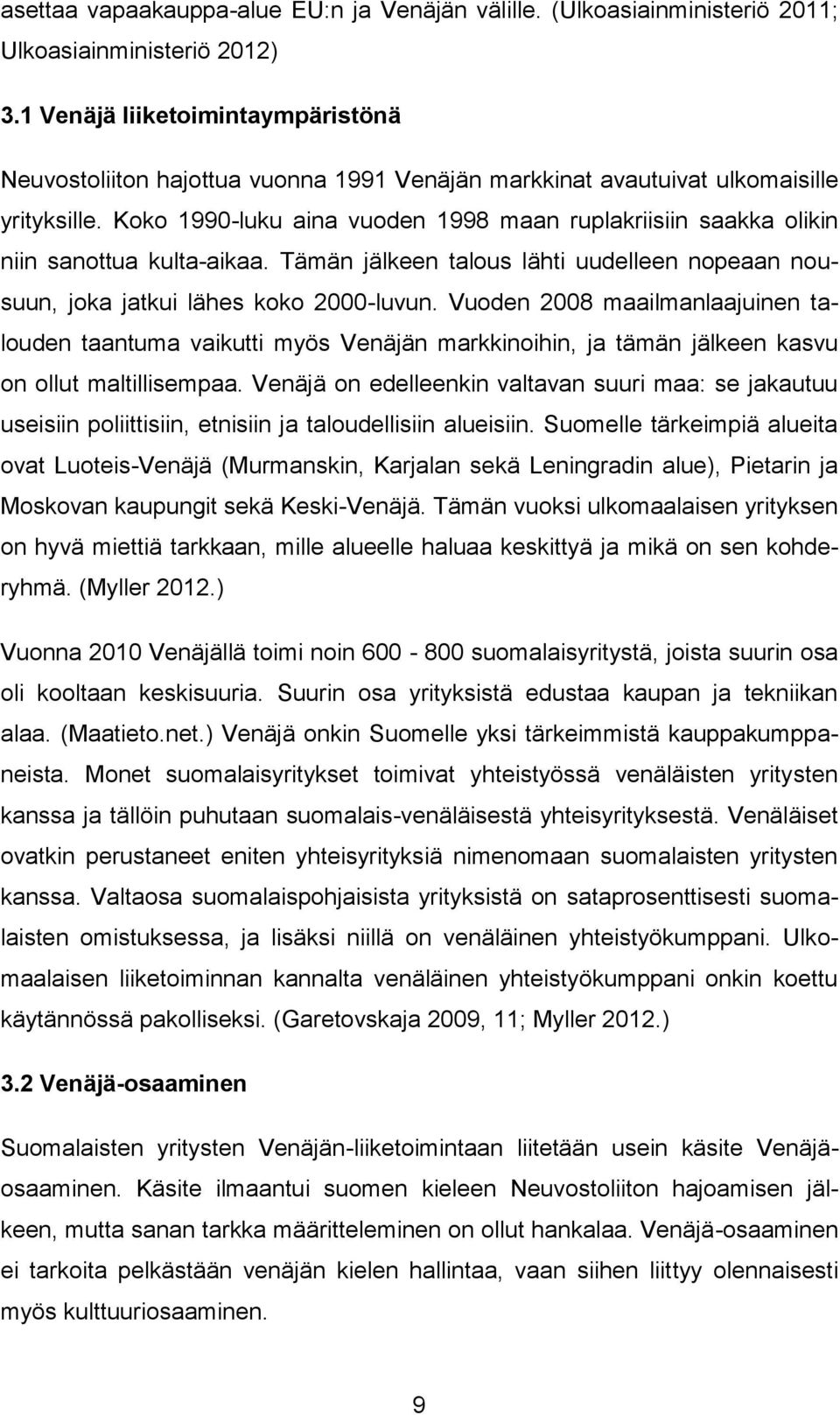 Koko 1990-luku aina vuoden 1998 maan ruplakriisiin saakka olikin niin sanottua kulta-aikaa. Tämän jälkeen talous lähti uudelleen nopeaan nousuun, joka jatkui lähes koko 2000-luvun.