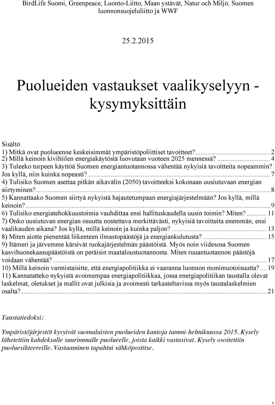 ... 2 2) Millä keinoin kivihiilen energiakäytöstä luovutaan vuoteen 2025 mennessä?... 4 3) Tuleeko turpeen käyttöä Suomen energiantuotannossa vähentää nykyisiä tavoitteita nopeammin?