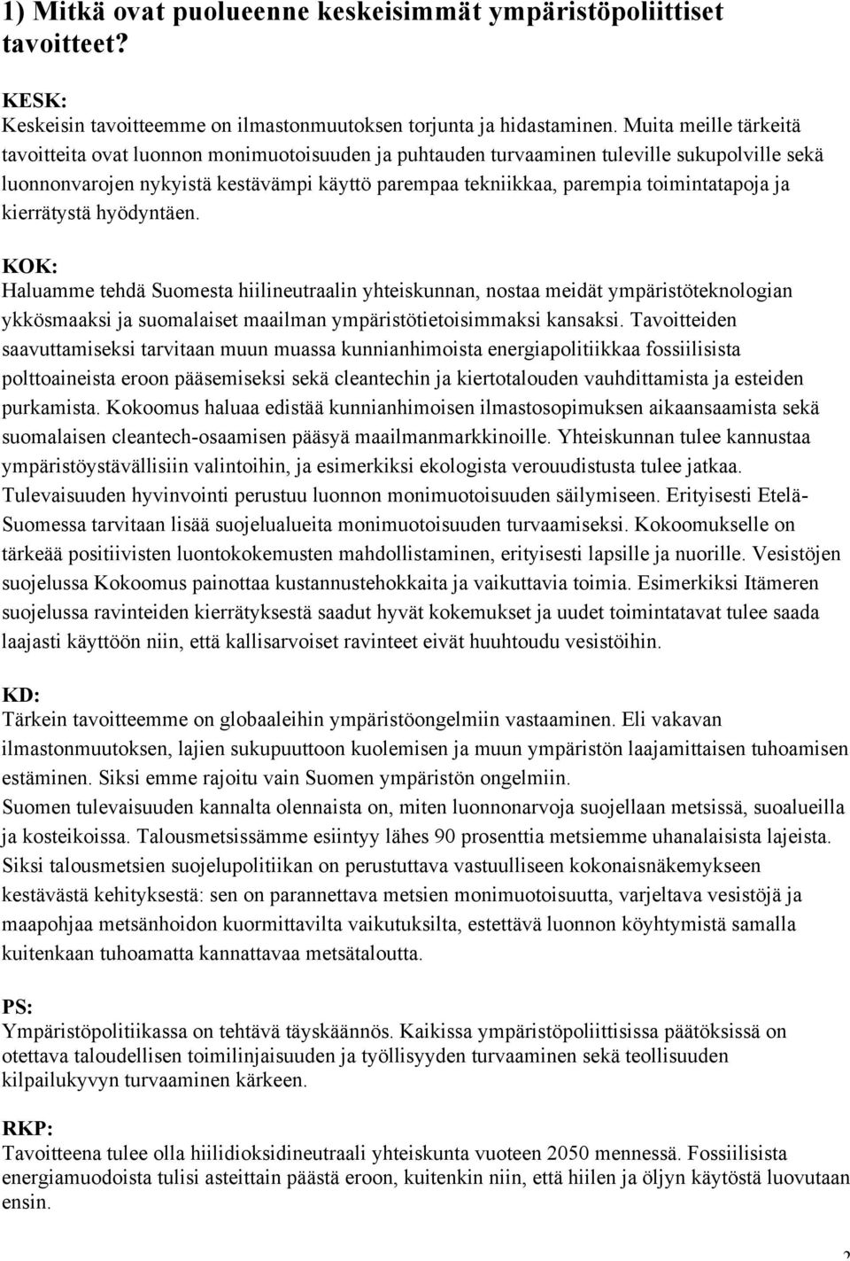 toimintatapoja ja kierrätystä hyödyntäen. Haluamme tehdä Suomesta hiilineutraalin yhteiskunnan, nostaa meidät ympäristöteknologian ykkösmaaksi ja suomalaiset maailman ympäristötietoisimmaksi kansaksi.