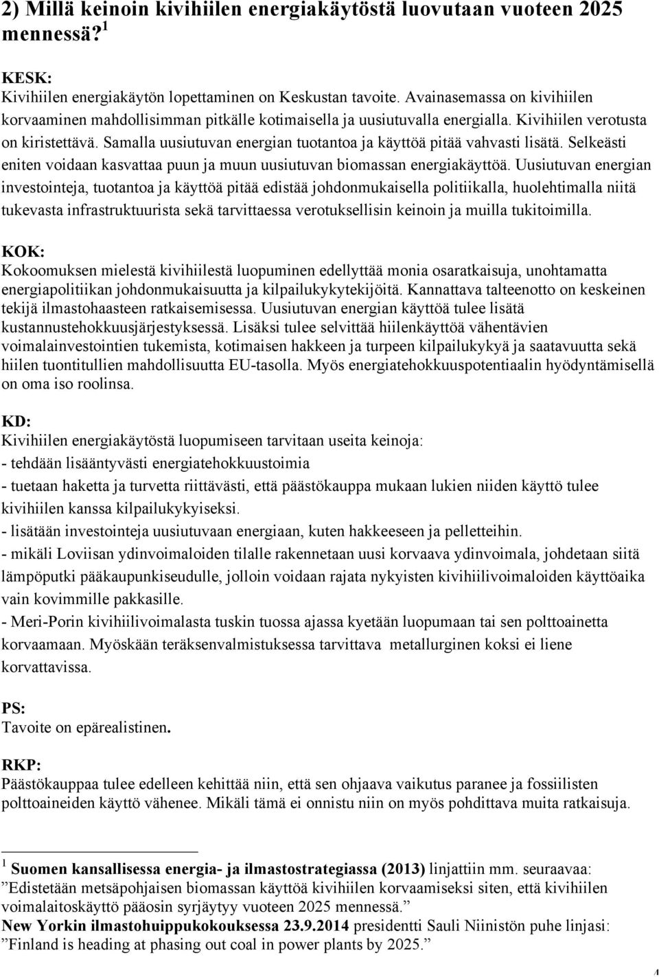 Samalla uusiutuvan energian tuotantoa ja käyttöä pitää vahvasti lisätä. Selkeästi eniten voidaan kasvattaa puun ja muun uusiutuvan biomassan energiakäyttöä.