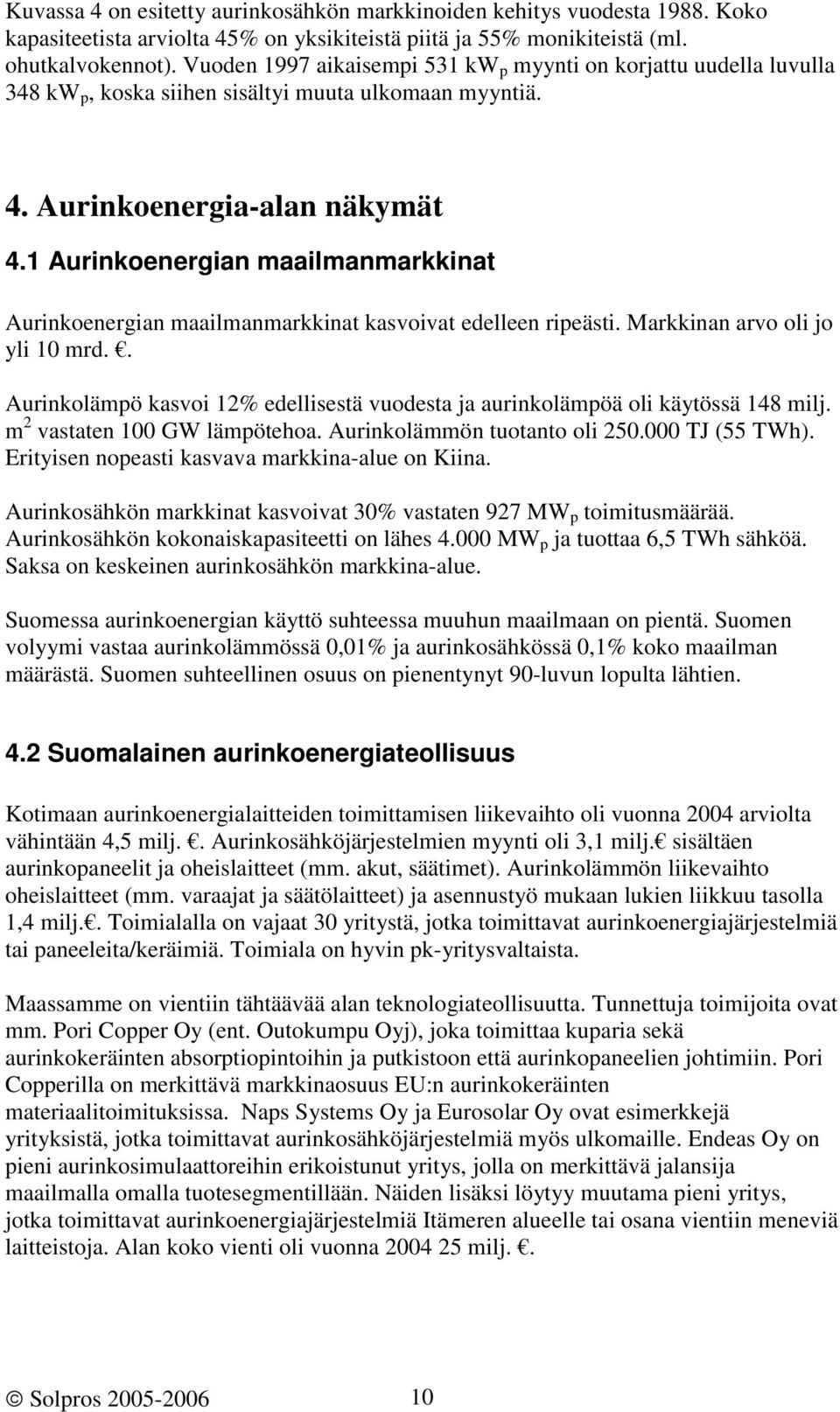 1 Aurinkoenergian maailmanmarkkinat Aurinkoenergian maailmanmarkkinat kasvoivat edelleen ripeästi. Markkinan arvo oli jo yli 10 mrd.