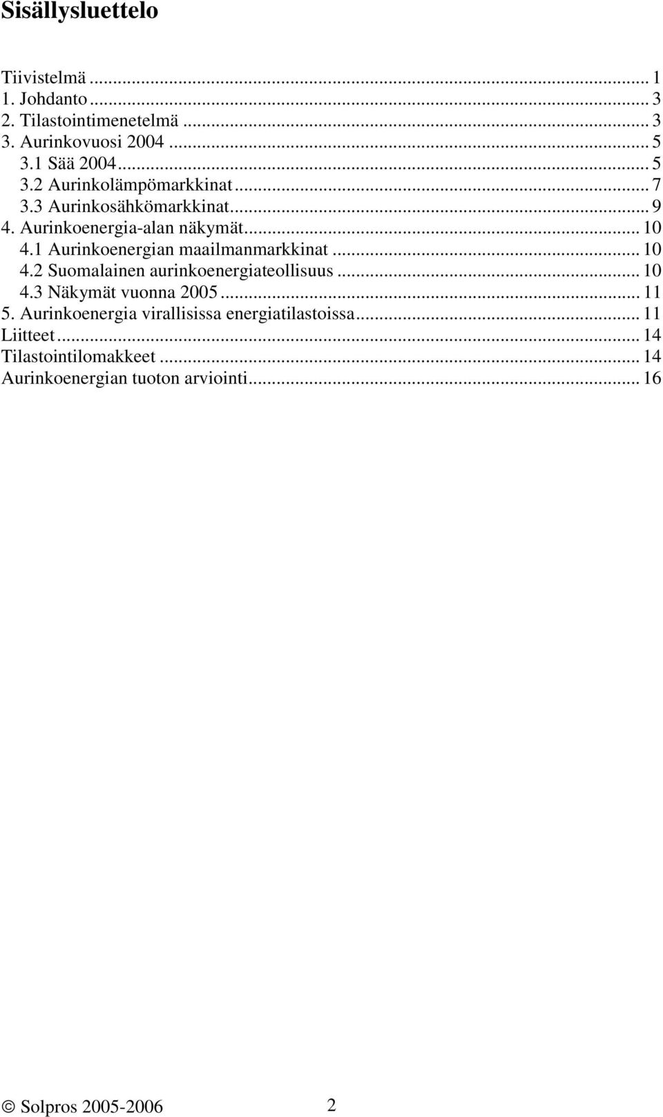1 Aurinkoenergian maailmanmarkkinat... 10 4.2 Suomalainen aurinkoenergiateollisuus... 10 4.3 Näkymät vuonna 2005... 11 5.