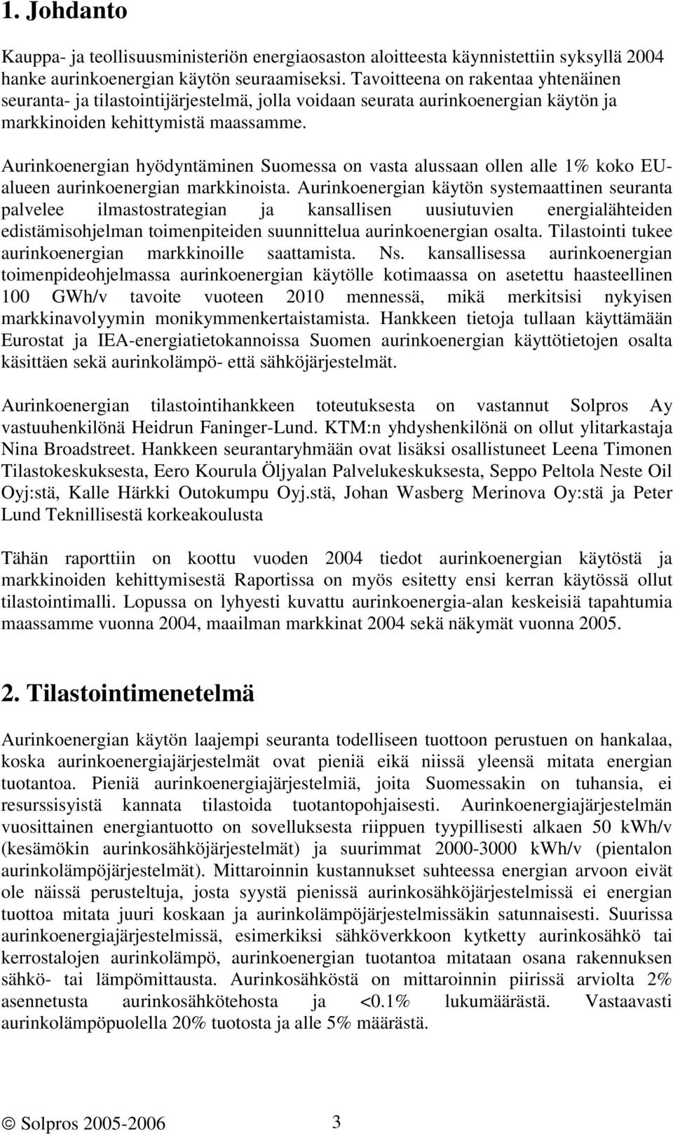 Aurinkoenergian hyödyntäminen Suomessa on vasta alussaan ollen alle 1% koko EUalueen aurinkoenergian markkinoista.