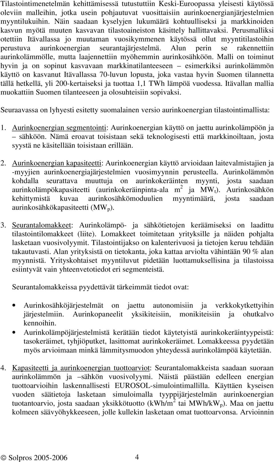 Perusmalliksi otettiin Itävallassa jo muutaman vuosikymmenen käytössä ollut myyntitilastoihin perustuva aurinkoenergian seurantajärjestelmä.