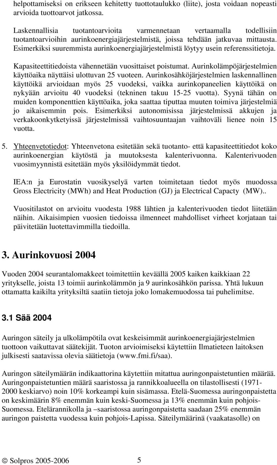 Esimerkiksi suuremmista aurinkoenergiajärjestelmistä löytyy usein referenssitietoja. Kapasiteettitiedoista vähennetään vuosittaiset poistumat.