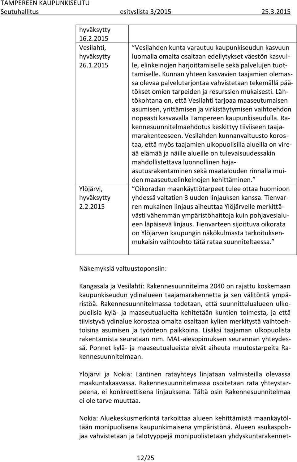 Lähtökohtana on, että Vesilahti tarjoaa maaseutumaisen asumisen, yrittämisen ja virkistäytymisen vaihtoehdon nopeasti kasvavalla Tampereen kaupunkiseudulla.