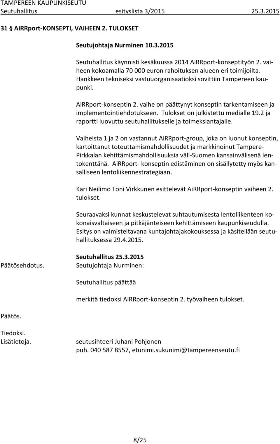 vaihe on päättynyt konseptin tarkentamiseen ja implementointiehdotukseen. Tulokset on julkistettu medialle 19.2 ja raportti luovuttu seutuhallitukselle ja toimeksiantajalle.