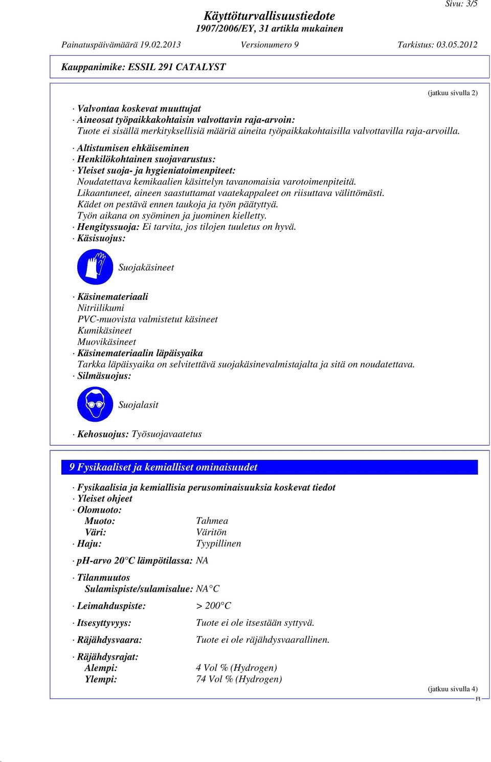 Likaantuneet, aineen saastuttamat vaatekappaleet on riisuttava välittömästi. Kädet on pestävä ennen taukoja ja työn päätyttyä. Työn aikana on syöminen ja juominen kielletty.