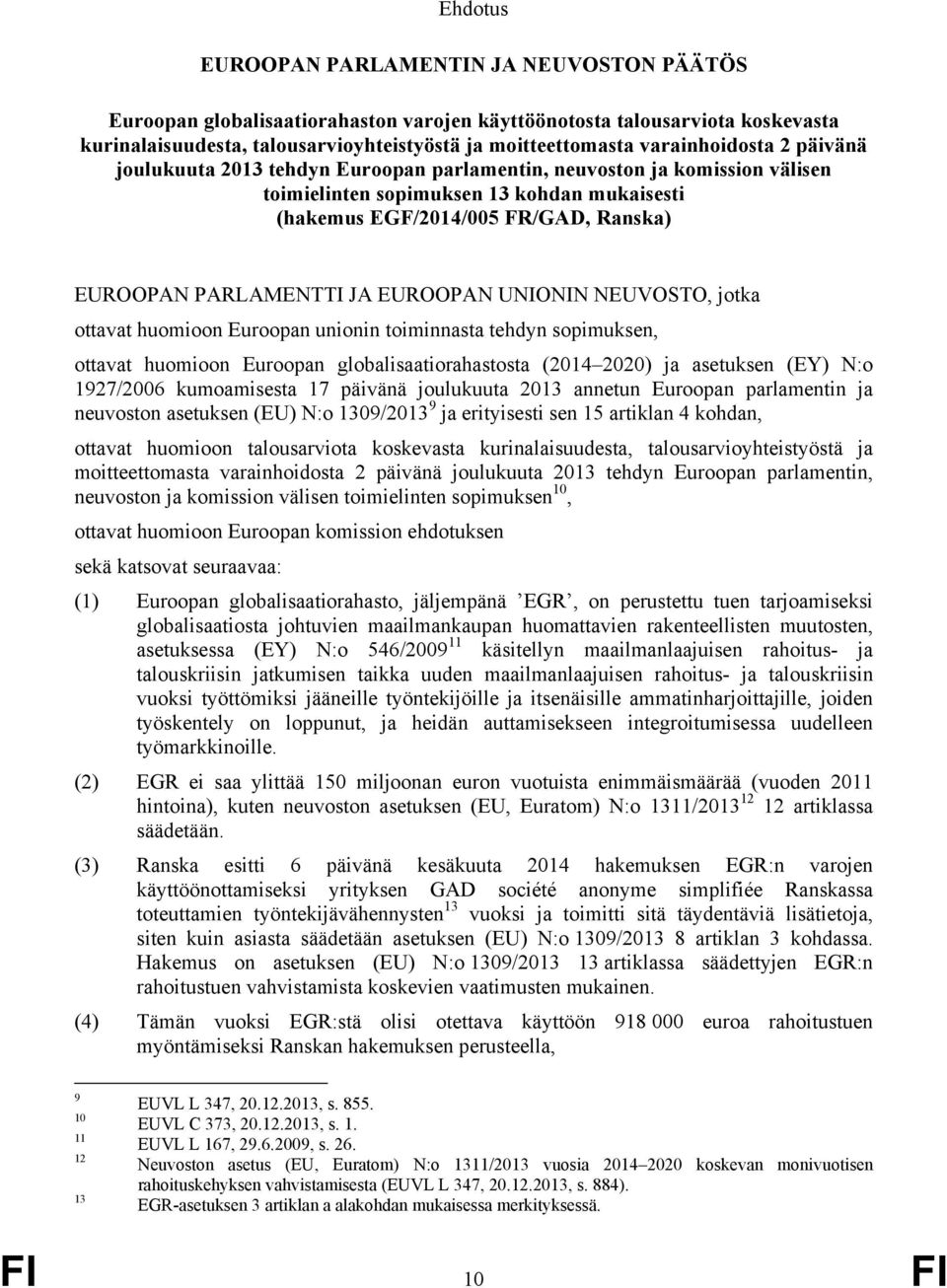 PARLAMENTTI JA EUROOPAN UNIONIN NEUVOSTO, jotka ottavat huomioon Euroopan unionin toiminnasta tehdyn sopimuksen, ottavat huomioon Euroopan globalisaatiorahastosta (2014 2020) ja asetuksen (EY) N:o