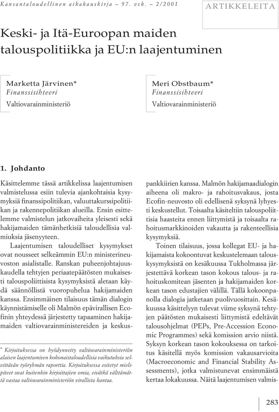 Valtiovarainministeriö 1. Johdanto * Kirjoituksessa on hyödynnetty valtiovarainministeriön alaisen laajentumisen kokonaistaloudellisia vaikutuksia selvittävän työryhmän raporttia.