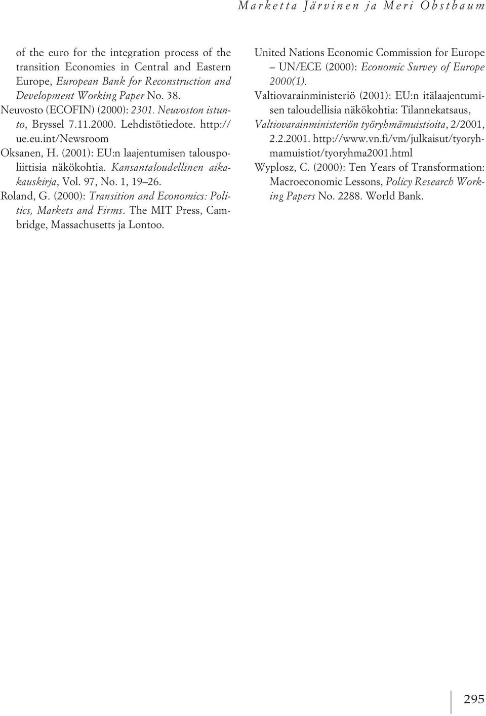 Kansantaloudellinen aikakauskirja, Vol. 97, No. 1, 19 26. Roland, G. (2000): Transition and Economics: Politics, Markets and Firms. The MIT Press, Cambridge, Massachusetts ja Lontoo.