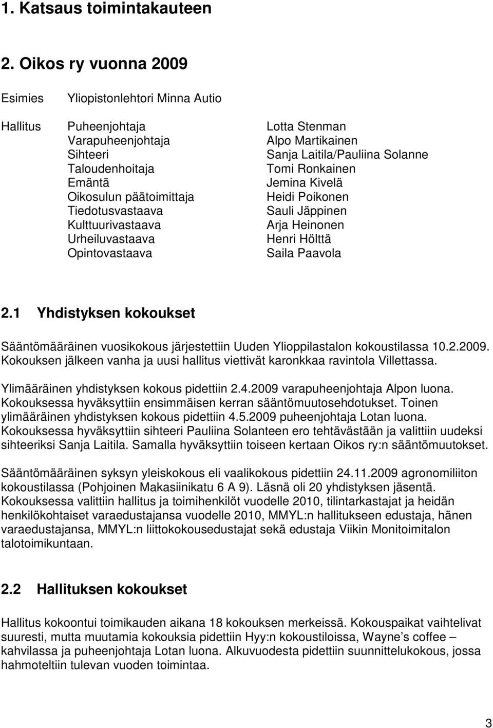 Ronkainen Emäntä Jemina Kivelä Oikosulun päätoimittaja Heidi Poikonen Tiedotusvastaava Sauli Jäppinen Kulttuurivastaava Arja Heinonen Urheiluvastaava Henri Hölttä Opintovastaava Saila Paavola 2.