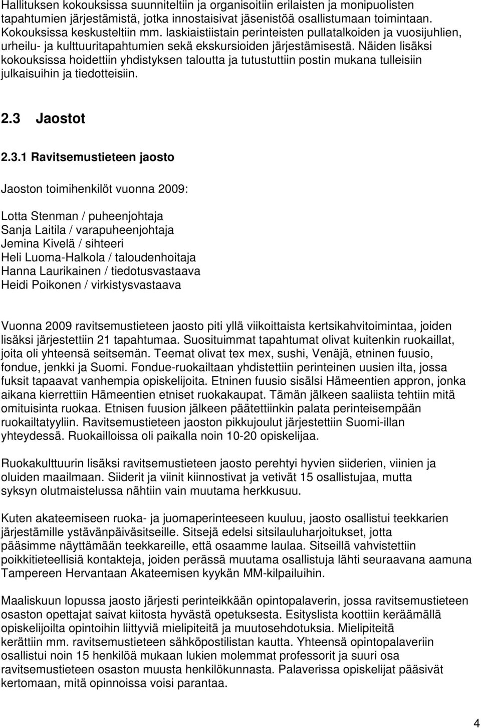 Näiden lisäksi kokouksissa hoidettiin yhdistyksen taloutta ja tutustuttiin postin mukana tulleisiin julkaisuihin ja tiedotteisiin. 2.3 