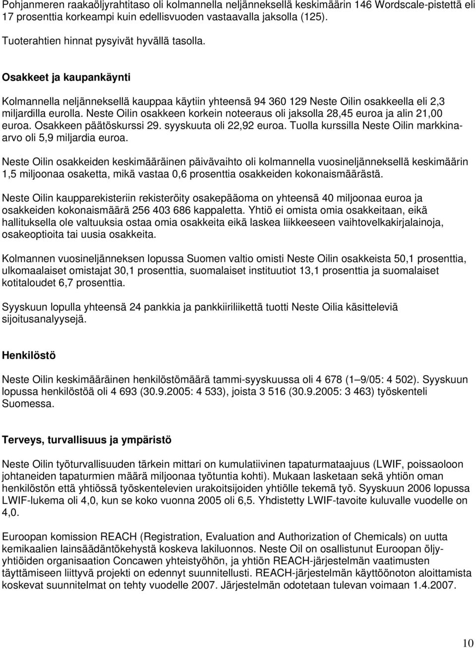 Neste Oilin osakkeen korkein noteeraus oli jaksolla 28,45 euroa ja alin 21,00 euroa. Osakkeen päätöskurssi 29. syyskuuta oli 22,92 euroa.