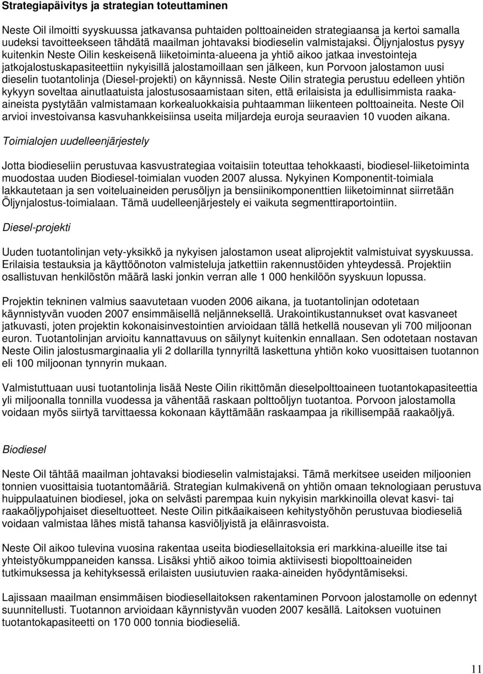 Öljynjalostus pysyy kuitenkin Neste Oilin keskeisenä liiketoiminta-alueena ja yhtiö aikoo jatkaa investointeja jatkojalostuskapasiteettiin nykyisillä jalostamoillaan sen jälkeen, kun Porvoon