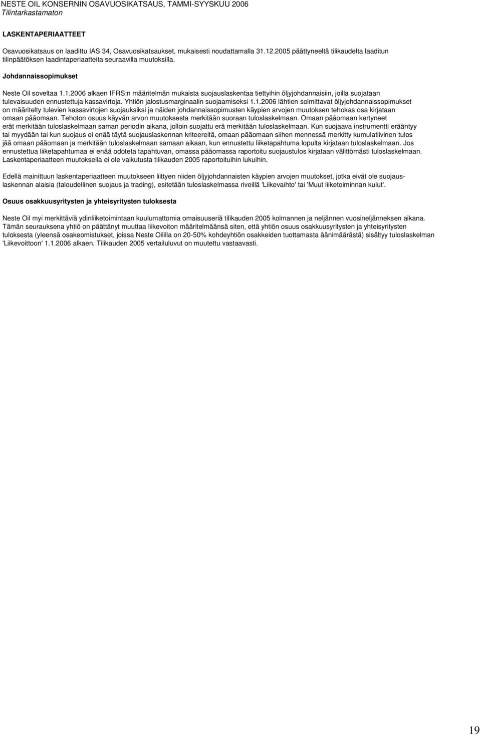 1.2006 alkaen IFRS:n määritelmän mukaista suojauslaskentaa tiettyihin öljyjohdannaisiin, joilla suojataan tulevaisuuden ennustettuja kassavirtoja. Yhtiön jalostusmarginaalin suojaamiseksi 1.1.2006 lähtien solmittavat öljyjohdannaissopimukset on määritelty tulevien kassavirtojen suojauksiksi ja näiden johdannaissopimusten käypien arvojen muutoksen tehokas osa kirjataan omaan pääomaan.