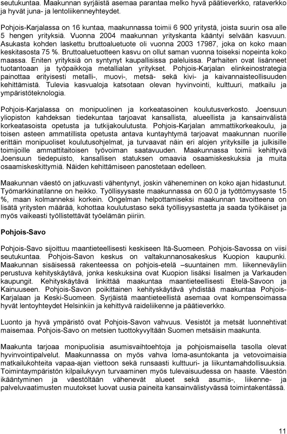 Asukasta kohden laskettu bruttoaluetuote oli vuonna 2003 17987, joka on koko maan keskitasosta 75 %. Bruttoaluetuotteen kasvu on ollut saman vuonna toiseksi nopeinta koko maassa.