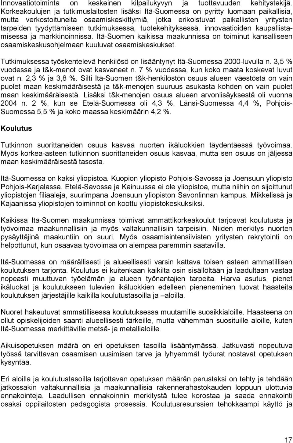 tutkimuksessa, tuotekehityksessä, innovaatioiden kaupallistamisessa ja markkinoinnissa. Itä-Suomen kaikissa maakunnissa on toiminut kansalliseen osaamiskeskusohjelmaan kuuluvat osaamiskeskukset.