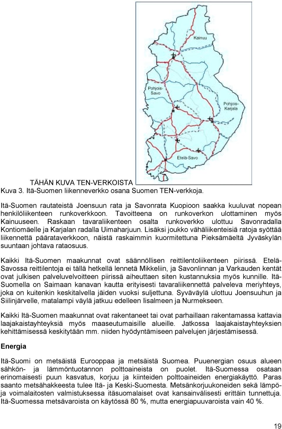 Lisäksi joukko vähäliikenteisiä ratoja syöttää liikennettä päärataverkkoon, näistä raskaimmin kuormitettuna Pieksämäeltä Jyväskylän suuntaan johtava rataosuus.