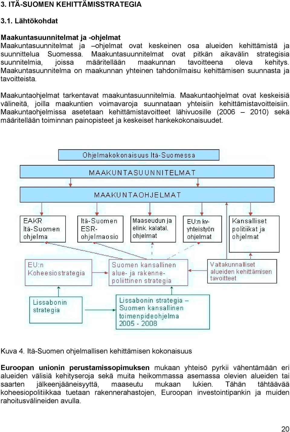 Maakuntasuunnitelma on maakunnan yhteinen tahdonilmaisu kehittämisen suunnasta ja tavoitteista. Maakuntaohjelmat tarkentavat maakuntasuunnitelmia.