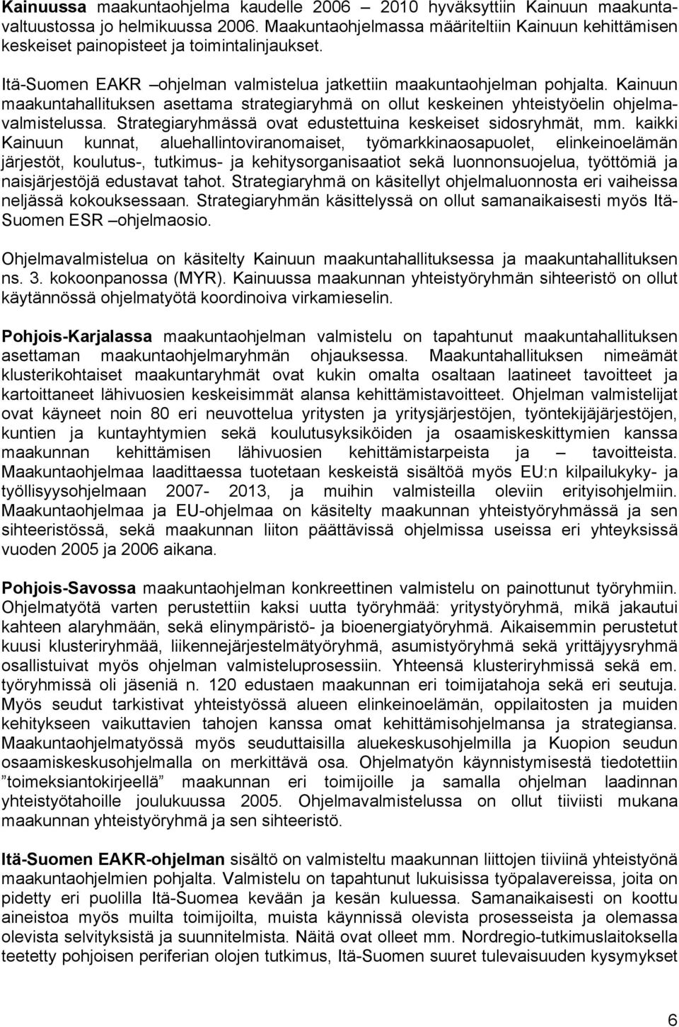 Kainuun maakuntahallituksen asettama strategiaryhmä on ollut keskeinen yhteistyöelin ohjelmavalmistelussa. Strategiaryhmässä ovat edustettuina keskeiset sidosryhmät, mm.