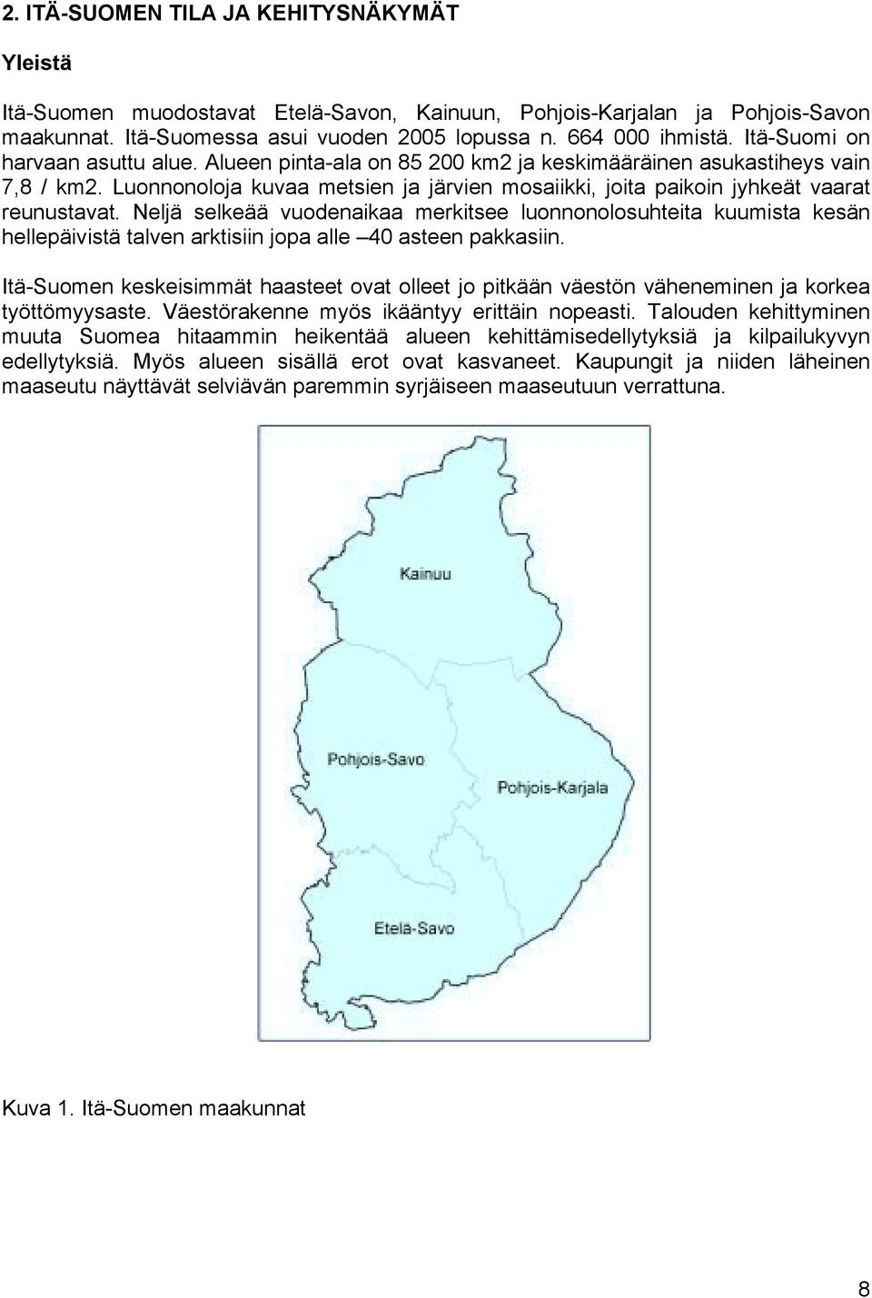 Luonnonoloja kuvaa metsien ja järvien mosaiikki, joita paikoin jyhkeät vaarat reunustavat.