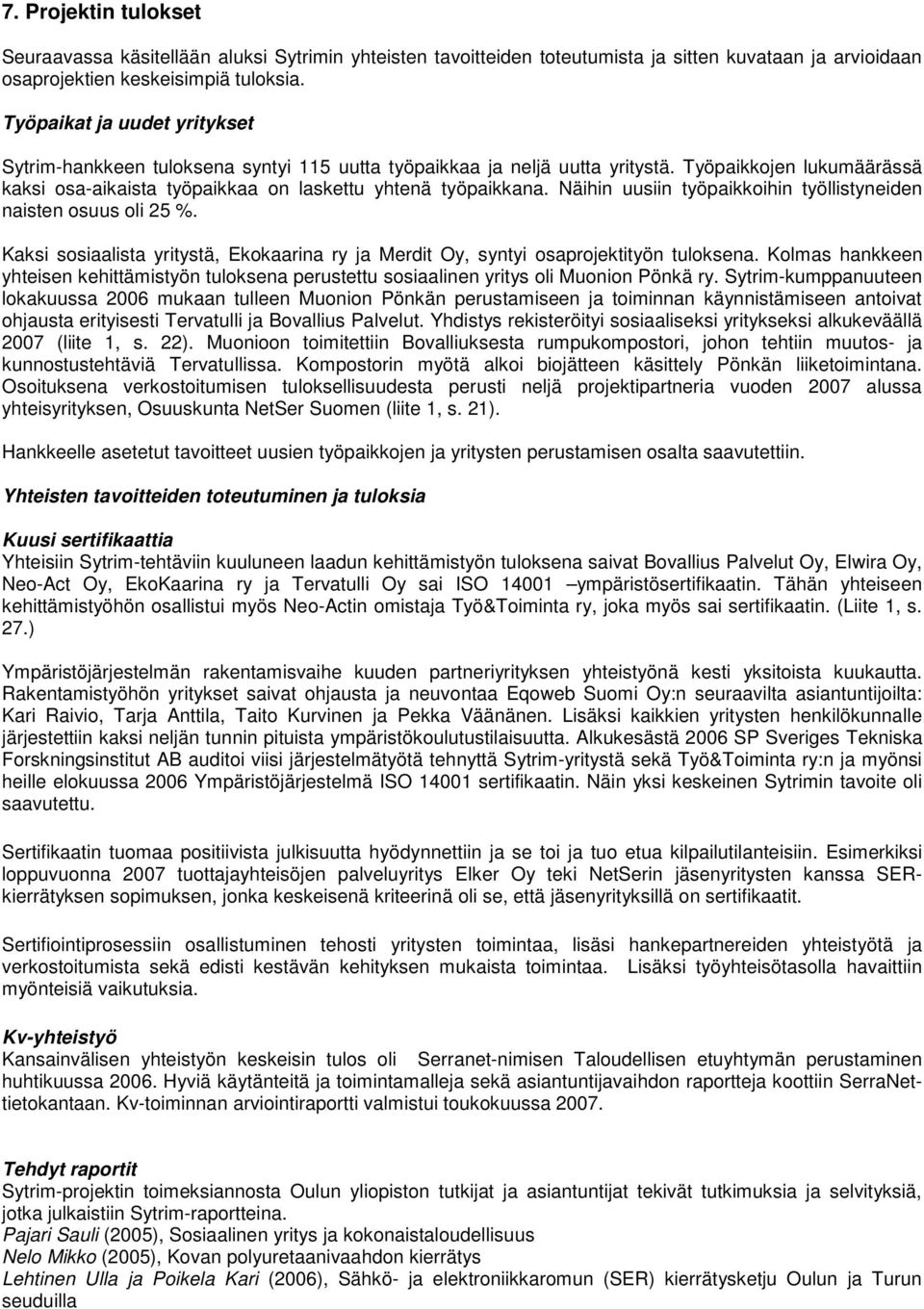 Näihin uusiin työpaikkoihin työllistyneiden naisten osuus oli 25 %. Kaksi sosiaalista yritystä, Ekokaarina ry ja Merdit Oy, syntyi osaprojektityön tuloksena.