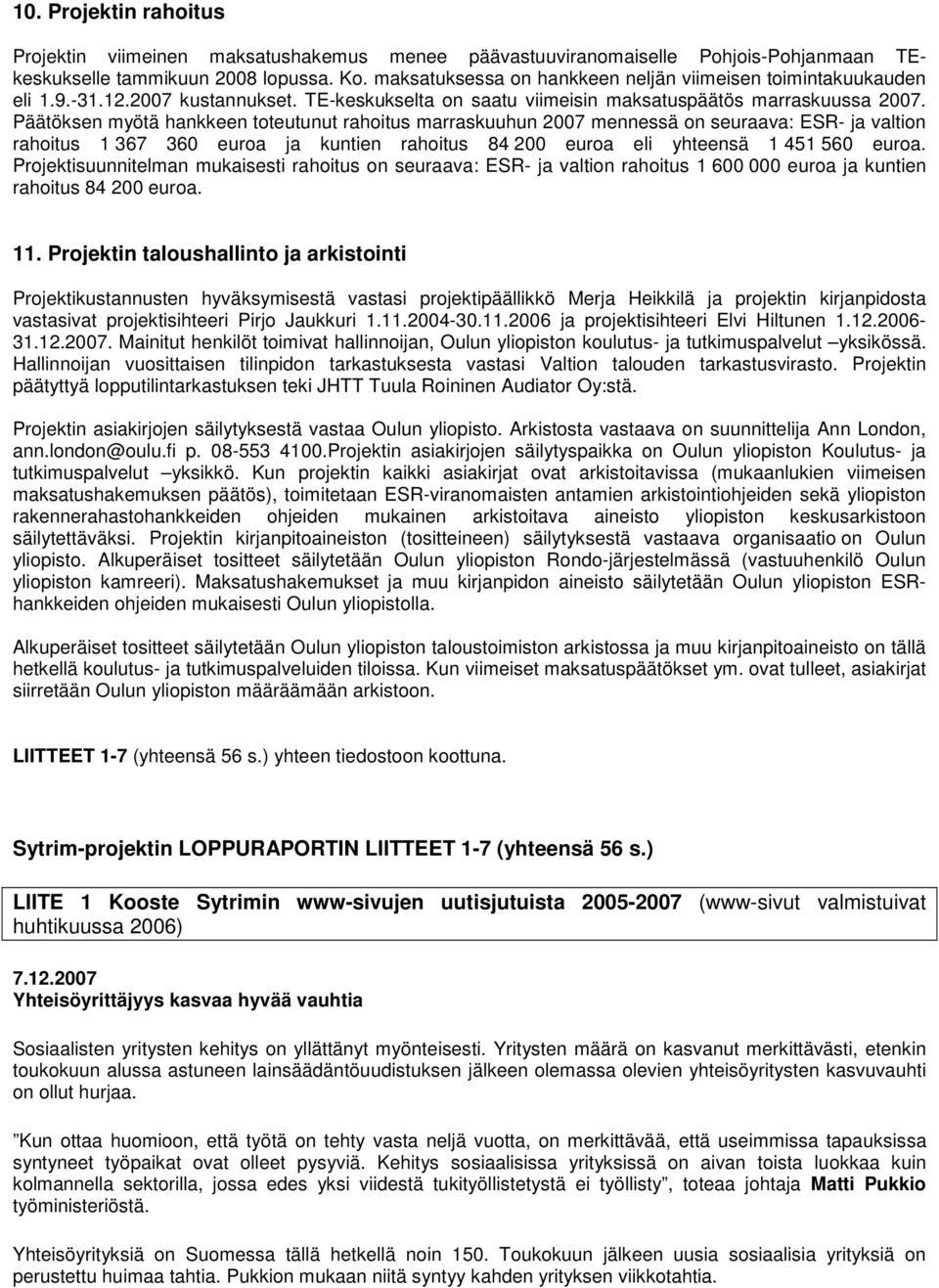 Päätöksen myötä hankkeen toteutunut rahoitus marraskuuhun 2007 mennessä on seuraava: ESR- ja valtion rahoitus 1 367 360 euroa ja kuntien rahoitus 84 200 euroa eli yhteensä 1 451 560 euroa.