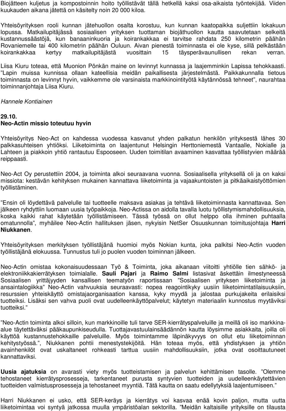 Matkailupitäjässä sosiaalisen yrityksen tuottaman biojäthuollon kautta saavutetaan selkeitä kustannussäästöjä, kun banaaninkuoria ja koirankakkaa ei tarvitse rahdata 250 kilometrin päähän