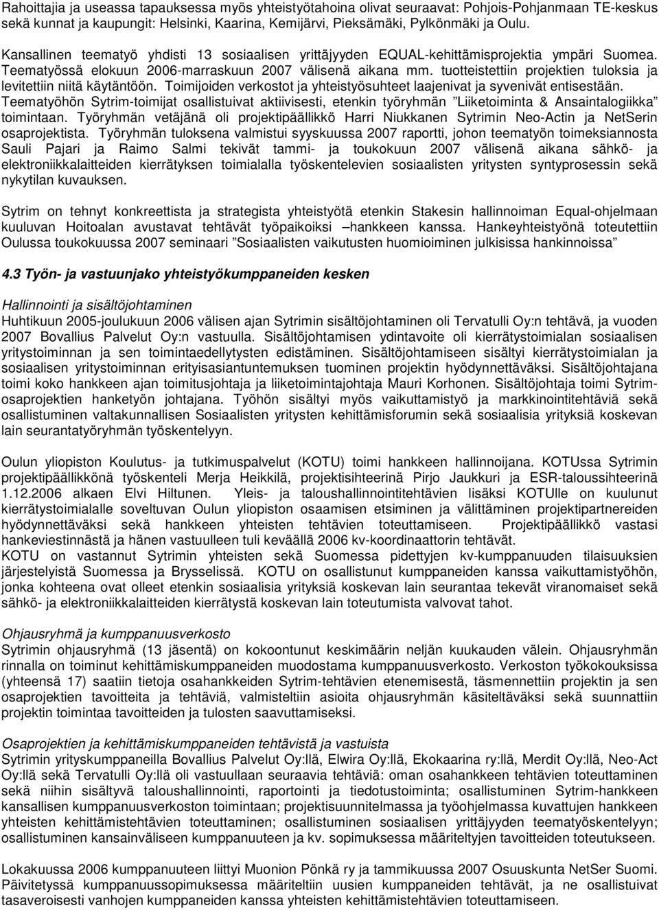 tuotteistettiin projektien tuloksia ja levitettiin niitä käytäntöön. Toimijoiden verkostot ja yhteistyösuhteet laajenivat ja syvenivät entisestään.