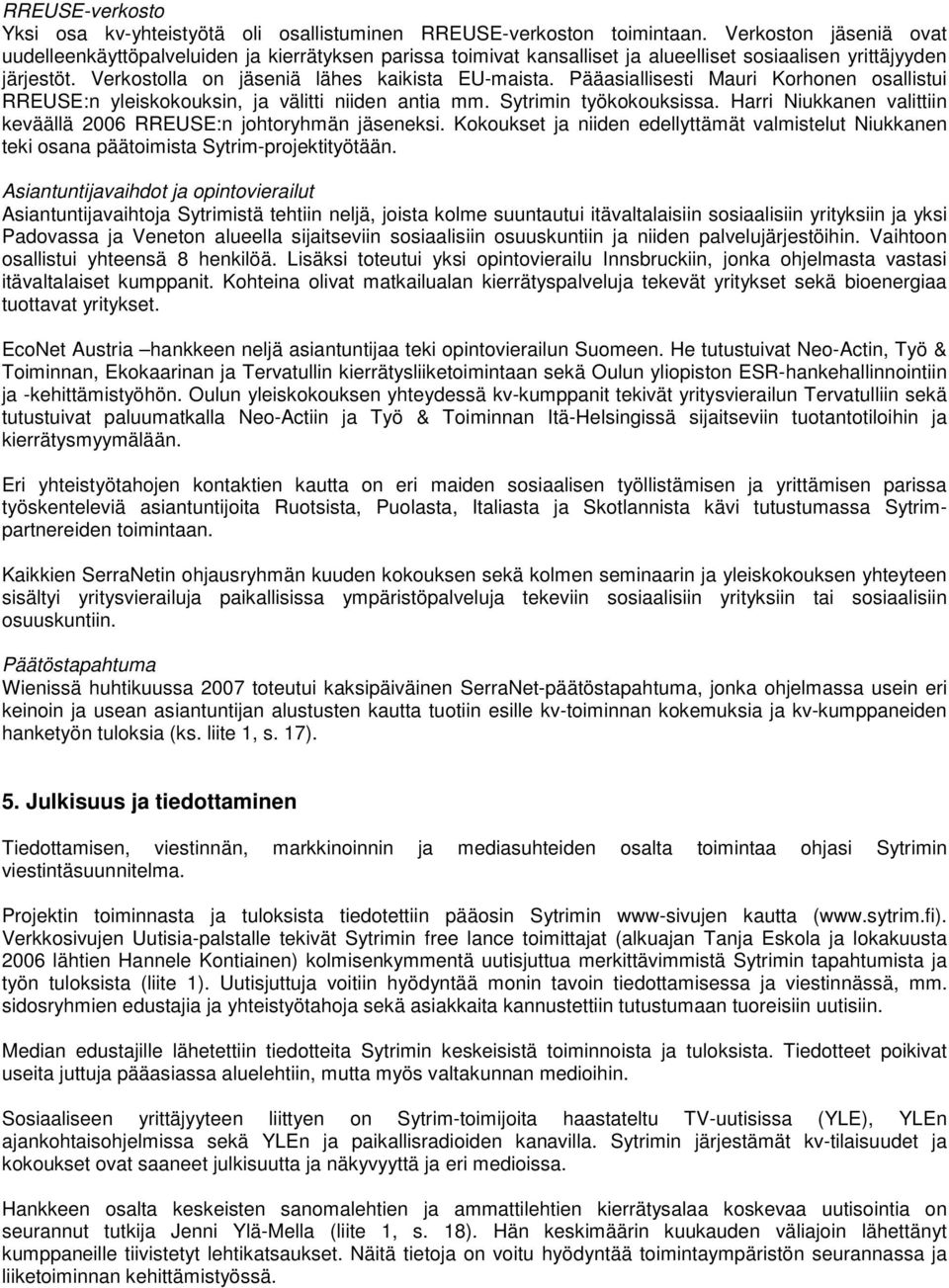 Pääasiallisesti Mauri Korhonen osallistui RREUSE:n yleiskokouksin, ja välitti niiden antia mm. Sytrimin työkokouksissa. Harri Niukkanen valittiin keväällä 2006 RREUSE:n johtoryhmän jäseneksi.