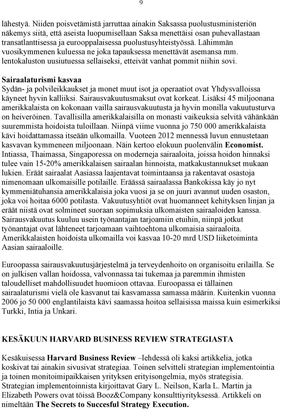 puolustusyhteistyössä. Lähimmän vuosikymmenen kuluessa ne joka tapauksessa menettävät asemansa mm. lentokaluston uusiutuessa sellaiseksi, etteivät vanhat pommit niihin sovi.