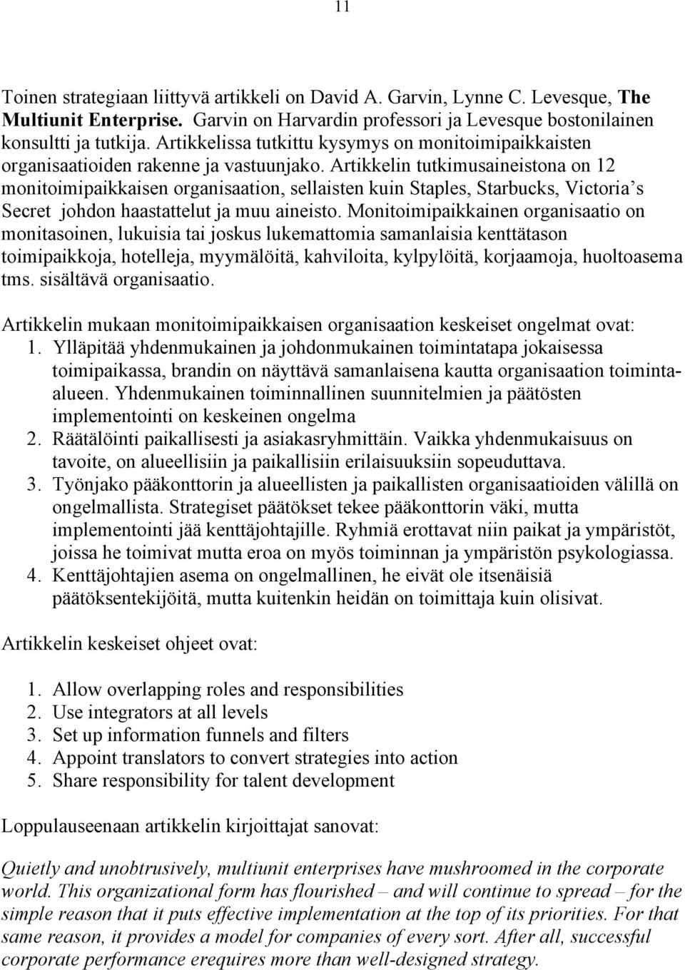 Artikkelin tutkimusaineistona on 12 monitoimipaikkaisen organisaation, sellaisten kuin Staples, Starbucks, Victoria s Secret johdon haastattelut ja muu aineisto.