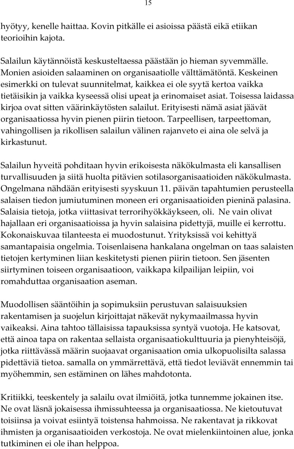 Keskeinen esimerkki on tulevat suunnitelmat, kaikkea ei ole syytä kertoa vaikka tietäisikin ja vaikka kyseessä olisi upeat ja erinomaiset asiat.