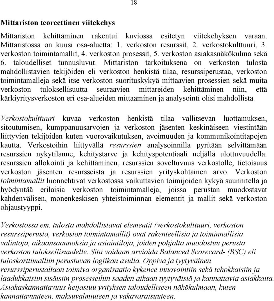 Mittariston tarkoituksena on verkoston tulosta mahdollistavien tekijöiden eli verkoston henkistä tilaa, resurssiperustaa, verkoston toimintamalleja sekä itse verkoston suorituskykyä mittaavien