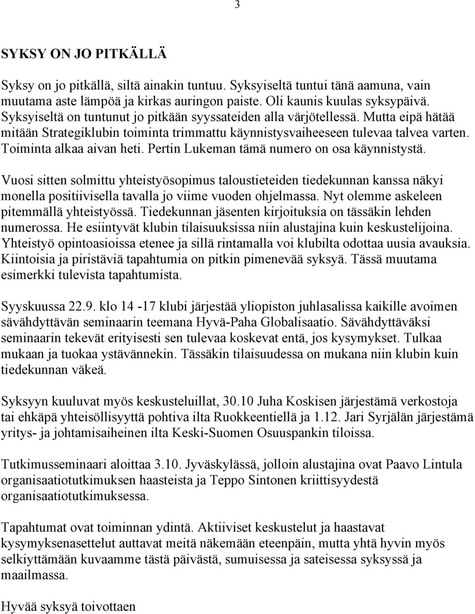 Pertin Lukeman tämä numero on osa käynnistystä. Vuosi sitten solmittu yhteistyösopimus taloustieteiden tiedekunnan kanssa näkyi monella positiivisella tavalla jo viime vuoden ohjelmassa.