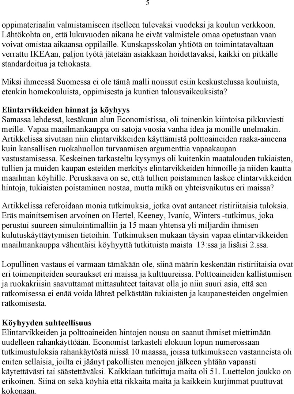 Miksi ihmeessä Suomessa ei ole tämä malli noussut esiin keskustelussa kouluista, etenkin homekouluista, oppimisesta ja kuntien talousvaikeuksista?